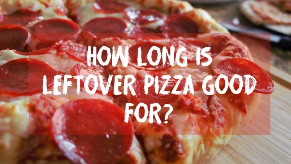 How Long Is Leftover Pizza Good For?