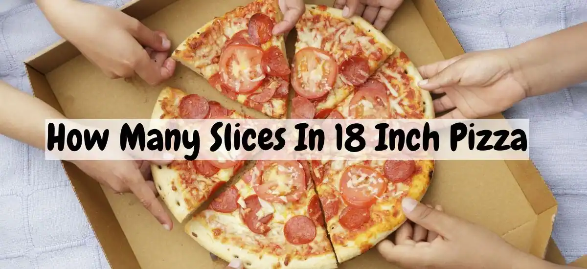 How Many Slices In 18 Inch Pizza
