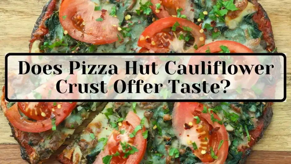 Does Pizza Hut Cauliflower Crust Offer Taste? 