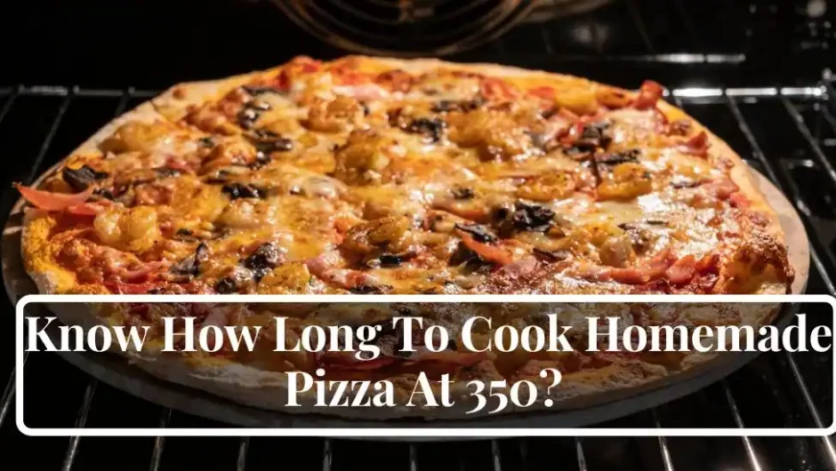 Know How Long To Cook Homemade Pizza At 350? 