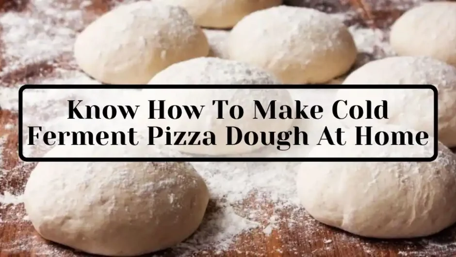 Know How To Make Cold Ferment Pizza Dough At Home