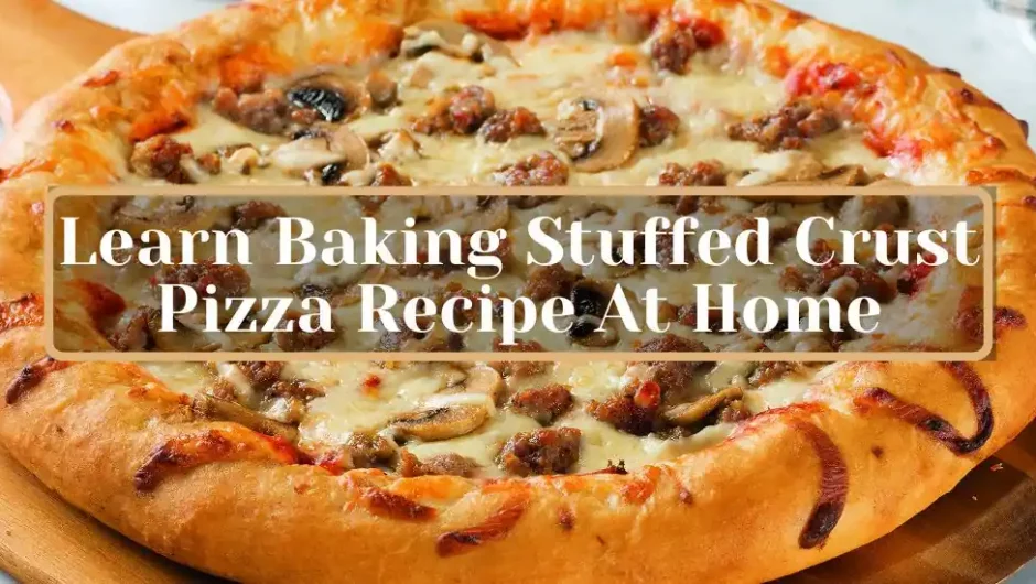 Learn Baking Stuffed Crust Pizza Recipe At Home
