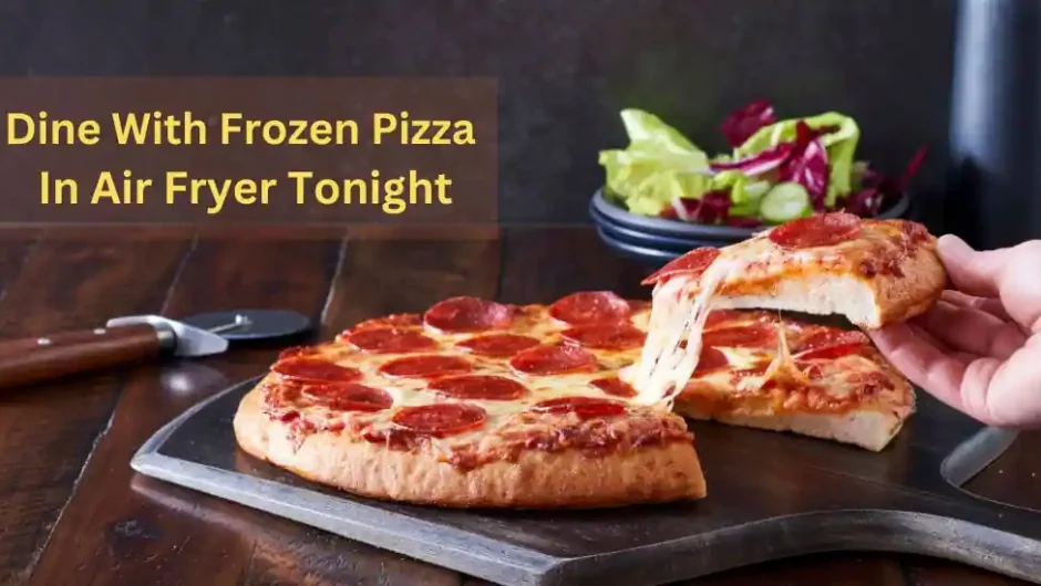 Dine With Frozen Pizza In Air Fryer Tonight